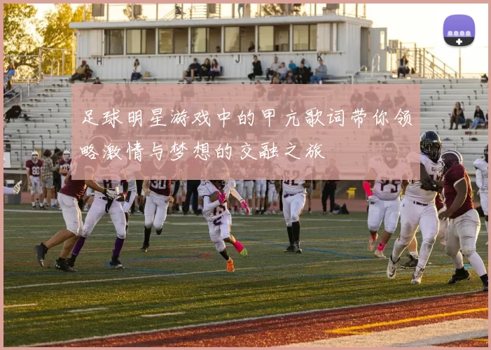 足球明星游戏中的甲亢歌词带你领略激情与梦想的交融之旅