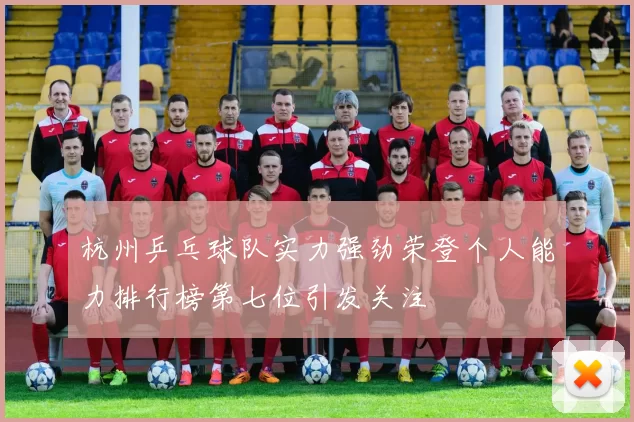 杭州乒乓球队实力强劲荣登个人能力排行榜第七位引发关注
